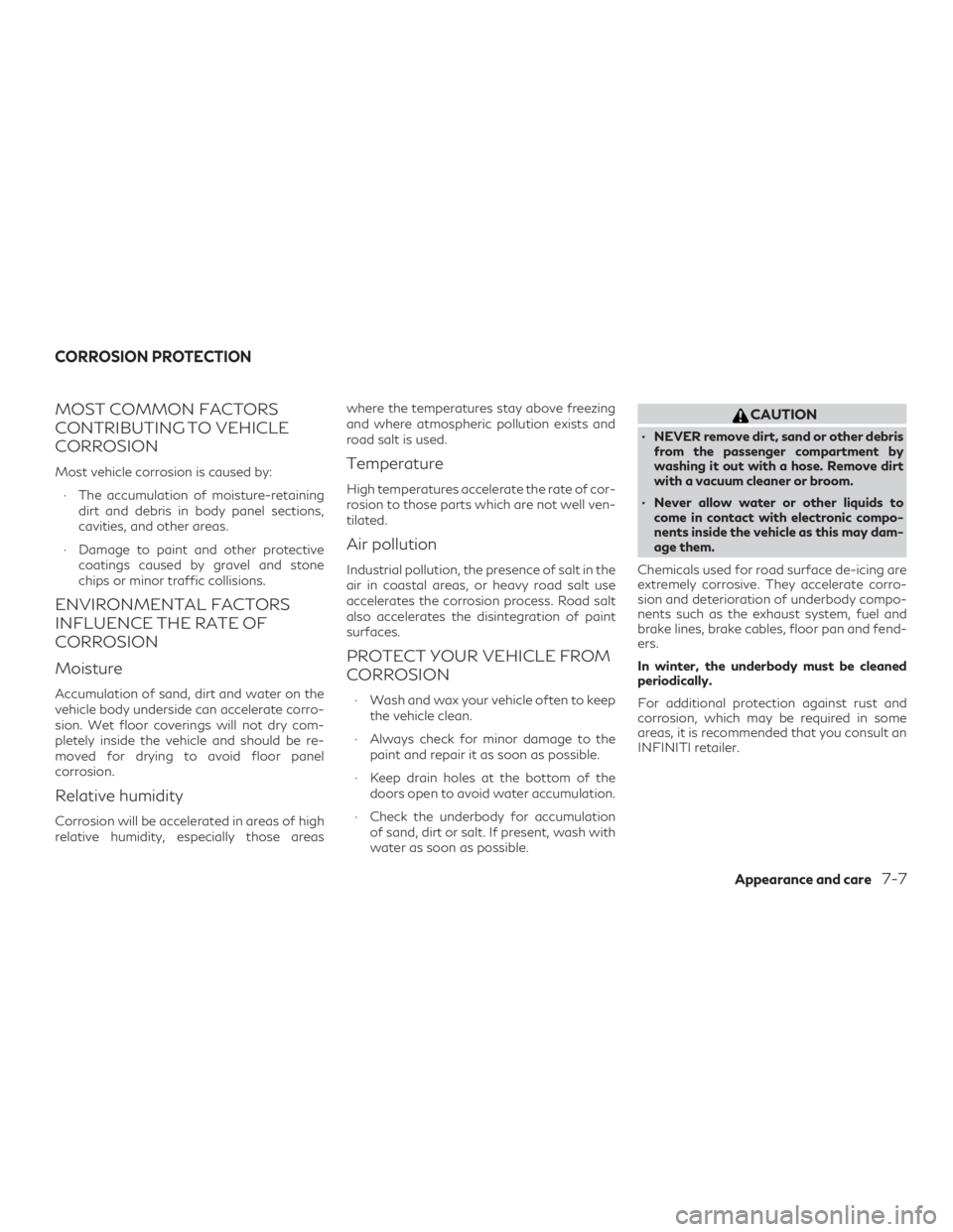 INFINITI QX60 2018  Owners Manual MOST COMMON FACTORS
CONTRIBUTING TO VEHICLE
CORROSION
Most vehicle corrosion is caused by:∙ The accumulation of moisture-retaining dirt and debris in body panel sections,
cavities, and other areas.
