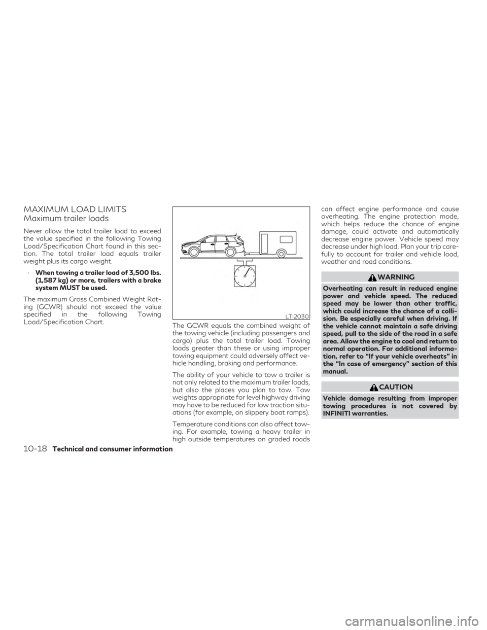 INFINITI QX60 2018 Owners Manual MAXIMUM LOAD LIMITS
Maximum trailer loads
Never allow the total trailer load to exceed
the value specified in the following Towing
Load/Specification Chart found in this sec-
tion. The total trailer l INFINITI QX60 2018 Owners Manual MAXIMUM LOAD LIMITS
Maximum trailer loads
Never allow the total trailer load to exceed
the value specified in the following Towing
Load/Specification Chart found in this sec-
tion. The total trailer l