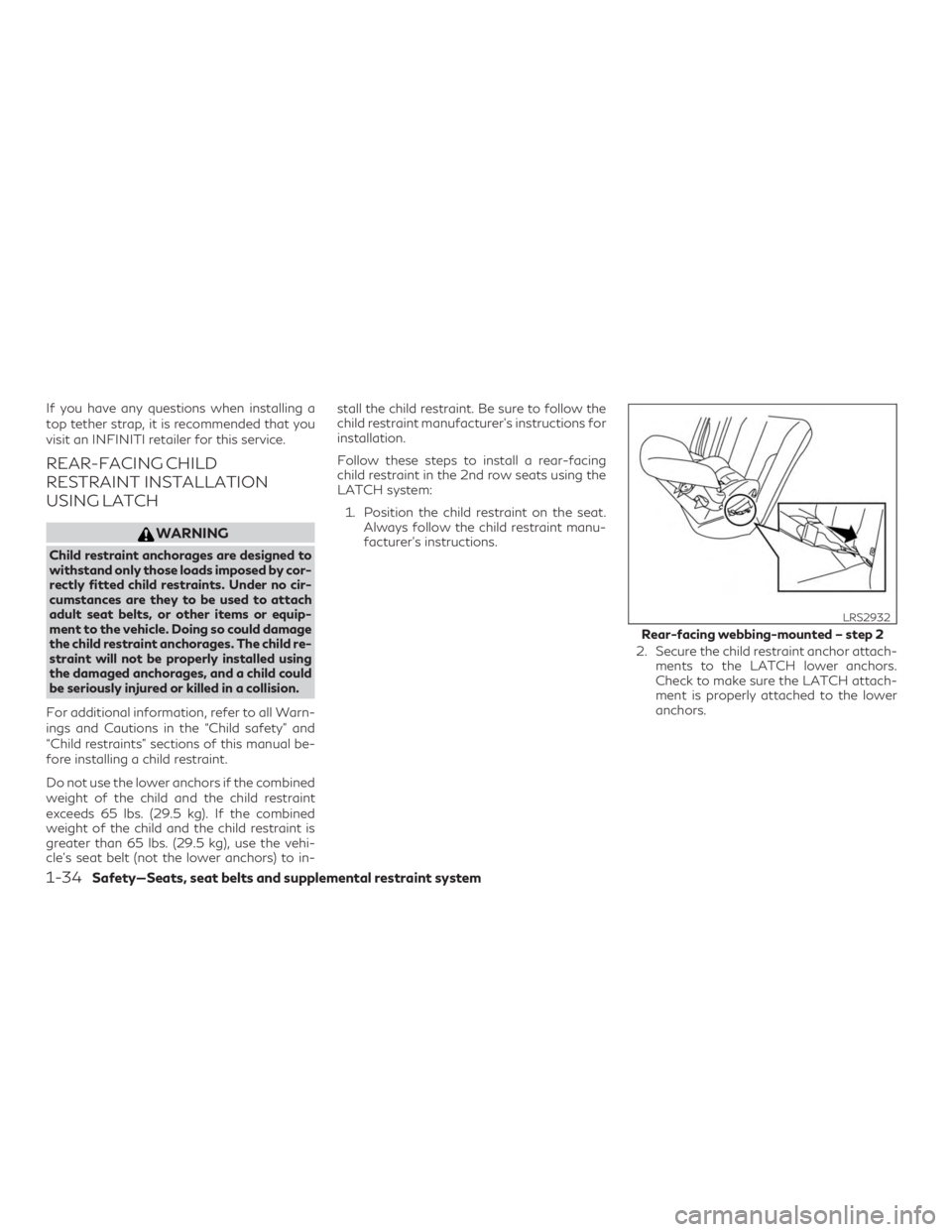 INFINITI QX60 2018 Workshop Manual If you have any questions when installing a
top tether strap, it is recommended that you
visit an INFINITI retailer for this service.
REAR-FACING CHILD
RESTRAINT INSTALLATION
USING LATCH
WARNING
Child INFINITI QX60 2018 Workshop Manual If you have any questions when installing a
top tether strap, it is recommended that you
visit an INFINITI retailer for this service.
REAR-FACING CHILD
RESTRAINT INSTALLATION
USING LATCH
WARNING
Child