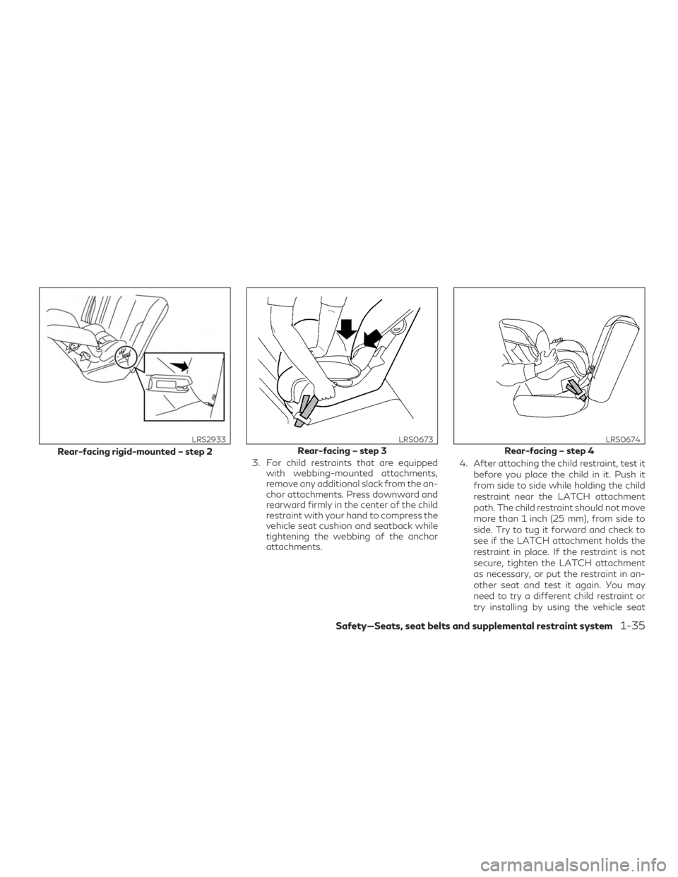 INFINITI QX60 2018 Workshop Manual 3. For child restraints that are equippedwith webbing-mounted attachments,
remove any additional slack from the an-
chor attachments. Press downward and
rearward firmly in the center of the child
rest INFINITI QX60 2018 Workshop Manual 3. For child restraints that are equippedwith webbing-mounted attachments,
remove any additional slack from the an-
chor attachments. Press downward and
rearward firmly in the center of the child
rest