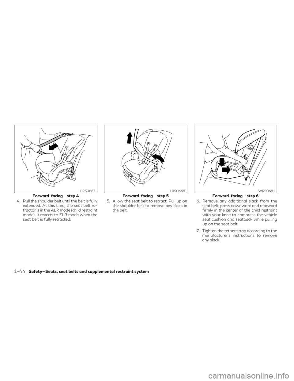 INFINITI QX60 2018 Owners Guide 4. Pull the shoulder belt until the belt is fullyextended. At this time, the seat belt re-
tractor is in the ALR mode (child restraint
mode). It reverts to ELR mode when the
seat belt is fully retract