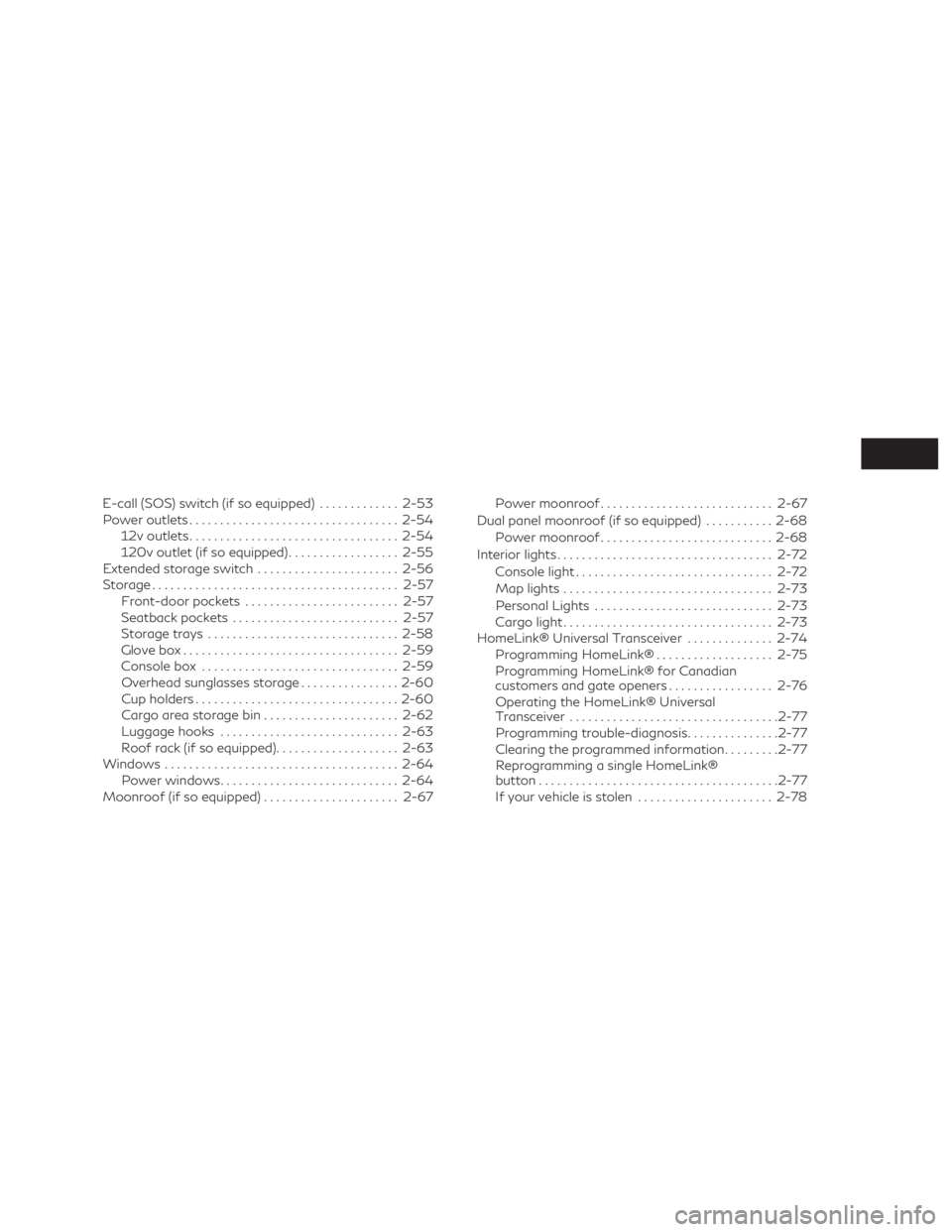 INFINITI QX60 2018  Owners Manual E-call (SOS) switch (if so equipped).............2-53
Power outlets .................................. 2-54
12v outlets .................................. 2-54
120v outlet (if so equipped) ...........