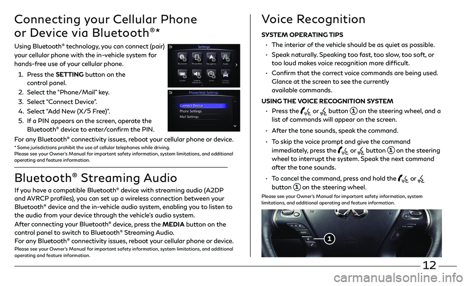 INFINITI QX60 2018 Quick Reference Guide 12
Connecting your Cellular Phone
or Device via Bluetooth
®*
Using Bluetooth® technology, you can connect (pair)
your cellular phone with the in-vehicle system for
hands-free use of your cellular INFINITI QX60 2018 Quick Reference Guide 12
Connecting your Cellular Phone
or Device via Bluetooth
®*
Using Bluetooth® technology, you can connect (pair)
your cellular phone with the in-vehicle system for
hands-free use of your cellular