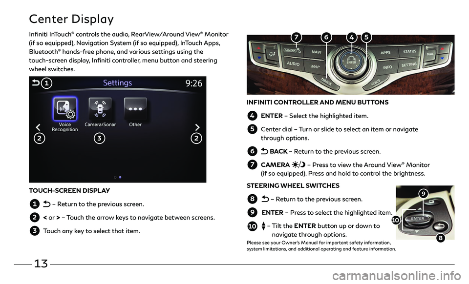 INFINITI QX60 2018 Quick Reference Guide 13
Center Display
Infiniti InTouch® controls the audio, RearView/Around View® Monitor
(if so equipped), Navigation System (if so equipped), InTouch Apps,
Bluetooth
® hands-free phone, and various INFINITI QX60 2018 Quick Reference Guide 13
Center Display
Infiniti InTouch® controls the audio, RearView/Around View® Monitor
(if so equipped), Navigation System (if so equipped), InTouch Apps,
Bluetooth
® hands-free phone, and various
