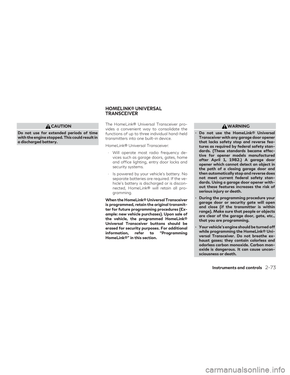 INFINITI QX60 2019 Owners Guide CAUTION
Do not use for extended periods of time
with the engine stopped. This could result in
a discharged battery.The HomeLink® Universal Transceiver pro-
vides a convenient way to consolidate the
f INFINITI QX60 2019 Owners Guide CAUTION
Do not use for extended periods of time
with the engine stopped. This could result in
a discharged battery.The HomeLink® Universal Transceiver pro-
vides a convenient way to consolidate the
f