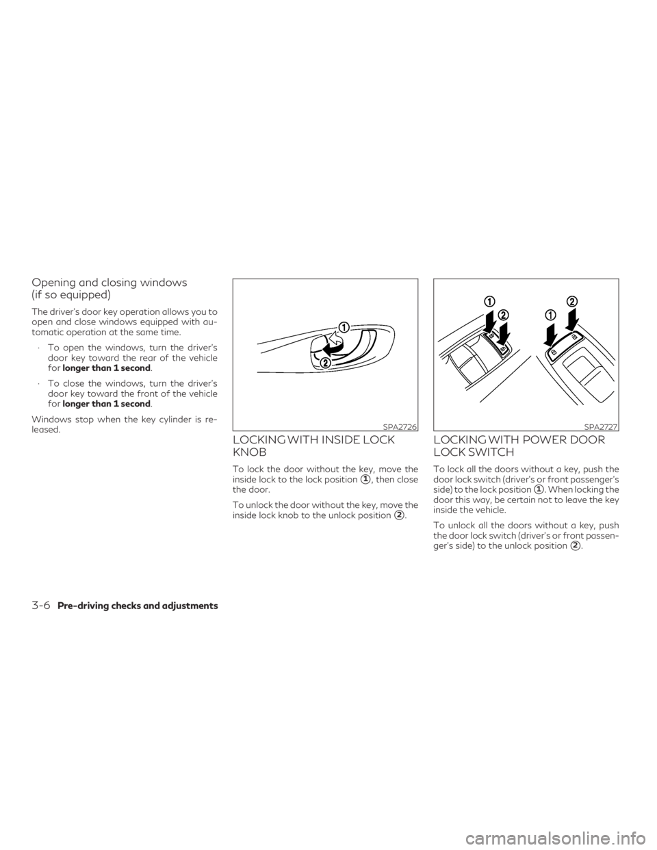 INFINITI QX60 2019 Owners Manual Opening and closing windows
(if so equipped)
The driver’s door key operation allows you to
open and close windows equipped with au-
tomatic operation at the same time.∙ To open the windows, turn t INFINITI QX60 2019 Owners Manual Opening and closing windows
(if so equipped)
The driver’s door key operation allows you to
open and close windows equipped with au-
tomatic operation at the same time.∙ To open the windows, turn t