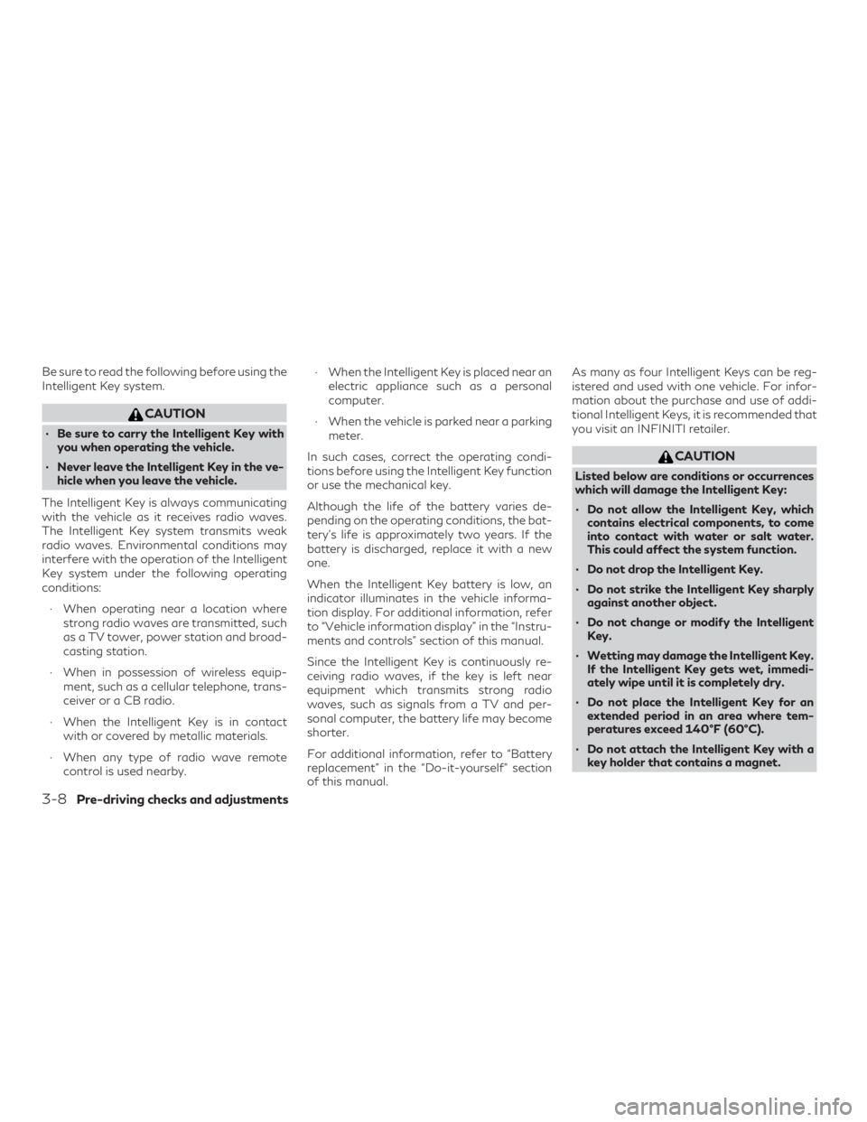 INFINITI QX60 2019 Owners Guide Be sure to read the following before using the
Intelligent Key system.
CAUTION
∙ Be sure to carry the Intelligent Key withyou when operating the vehicle.
∙ Never leave the Intelligent Key in the v INFINITI QX60 2019 Owners Guide Be sure to read the following before using the
Intelligent Key system.
CAUTION
∙ Be sure to carry the Intelligent Key withyou when operating the vehicle.
∙ Never leave the Intelligent Key in the v