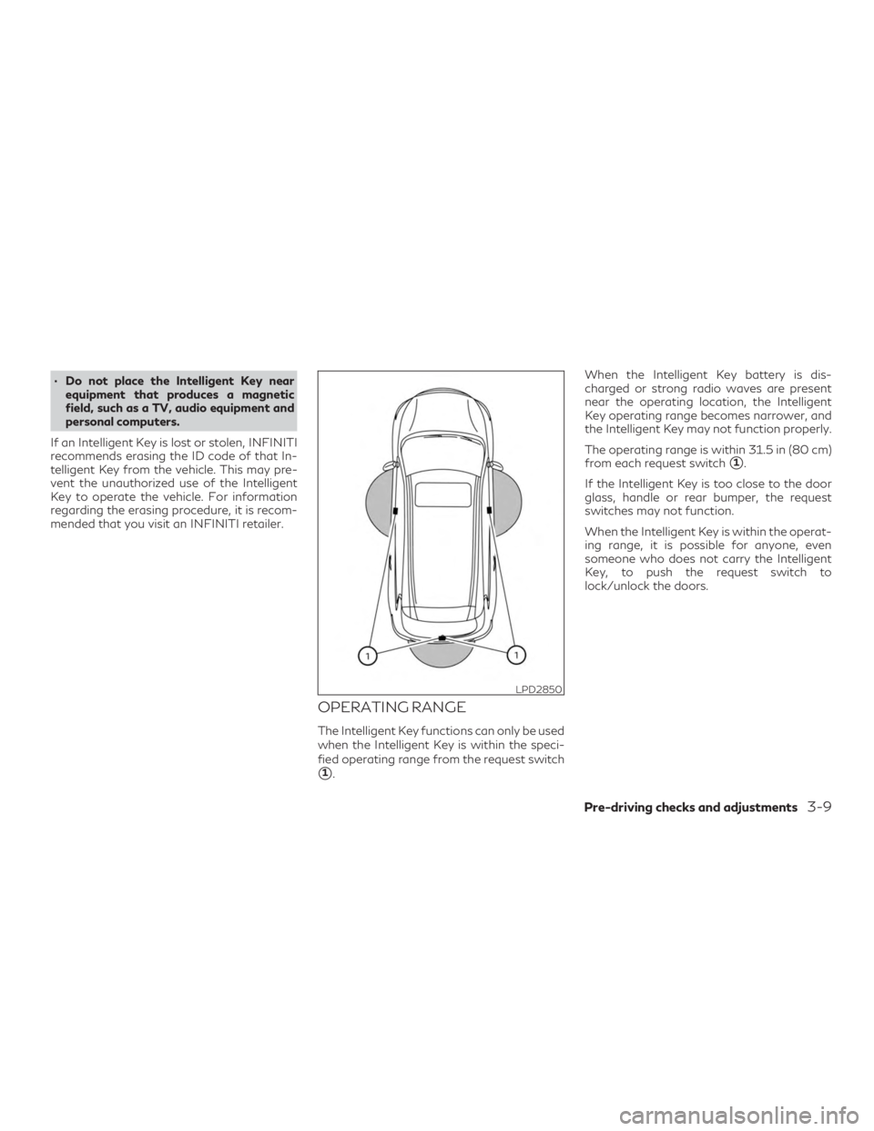 INFINITI QX60 2019 Owners Manual ∙ Do not place the Intelligent Key nearequipment that produces a magnetic
field, such as a TV, audio equipment and
personal computers.
If an Intelligent Key is lost or stolen, INFINITI
recommends er INFINITI QX60 2019 Owners Manual ∙ Do not place the Intelligent Key nearequipment that produces a magnetic
field, such as a TV, audio equipment and
personal computers.
If an Intelligent Key is lost or stolen, INFINITI
recommends er
