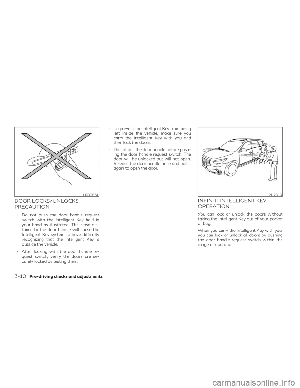 INFINITI QX60 2019 Owners Manual DOOR LOCKS/UNLOCKS
PRECAUTION
∙ Do not push the door handle requestswitch with the Intelligent Key held in
your hand as illustrated. The close dis-
tance to the door handle will cause the
Intelligen INFINITI QX60 2019 Owners Manual DOOR LOCKS/UNLOCKS
PRECAUTION
∙ Do not push the door handle requestswitch with the Intelligent Key held in
your hand as illustrated. The close dis-
tance to the door handle will cause the
Intelligen