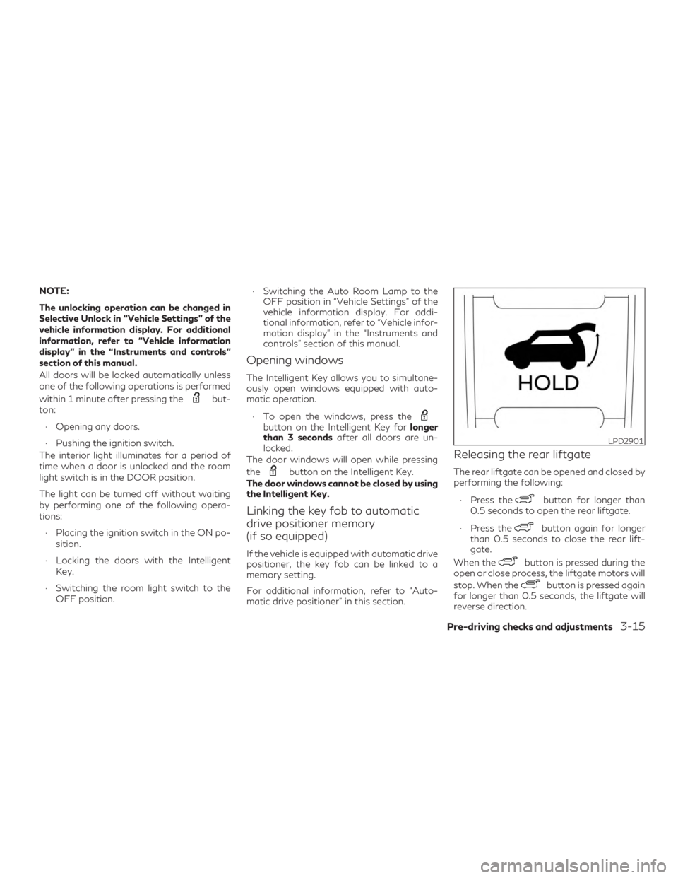 INFINITI QX60 2019 Owners Guide NOTE:
The unlocking operation can be changed in
Selective Unlock in “Vehicle Settings” of the
vehicle information display. For additional
information, refer to “Vehicle information
display” in INFINITI QX60 2019 Owners Guide NOTE:
The unlocking operation can be changed in
Selective Unlock in “Vehicle Settings” of the
vehicle information display. For additional
information, refer to “Vehicle information
display” in