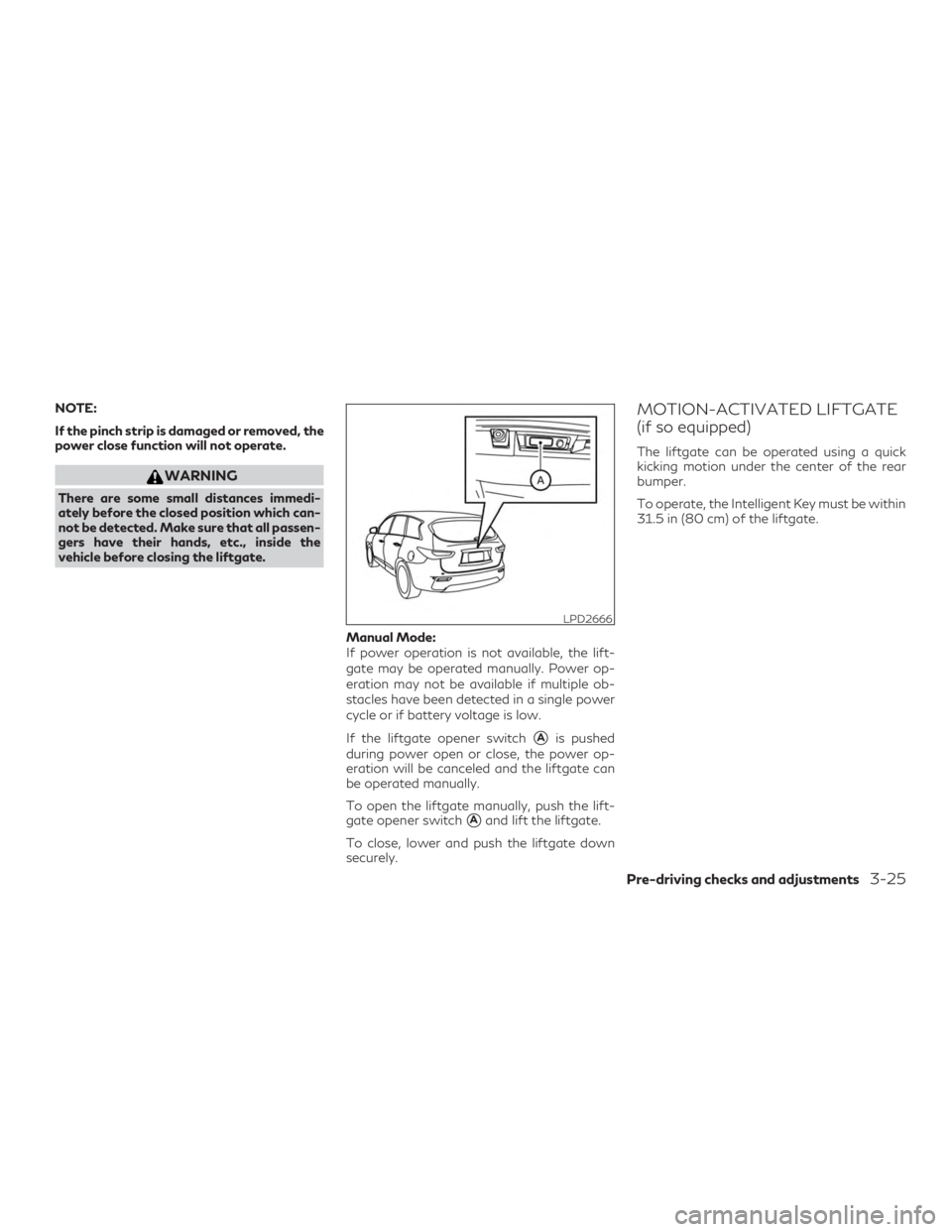 INFINITI QX60 2019  Owners Manual NOTE:
If the pinch strip is damaged or removed, the
power close function will not operate.
WARNING
There are some small distances immedi-
ately before the closed position which can-
not be detected. M