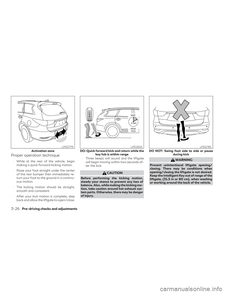 INFINITI QX60 2019  Owners Manual Proper operation technique
∙ While at the rear of the vehicle, beginmaking a quick forward kicking motion.
∙ Raise your foot straight under the center of the rear bumper then immediately re-
turn 