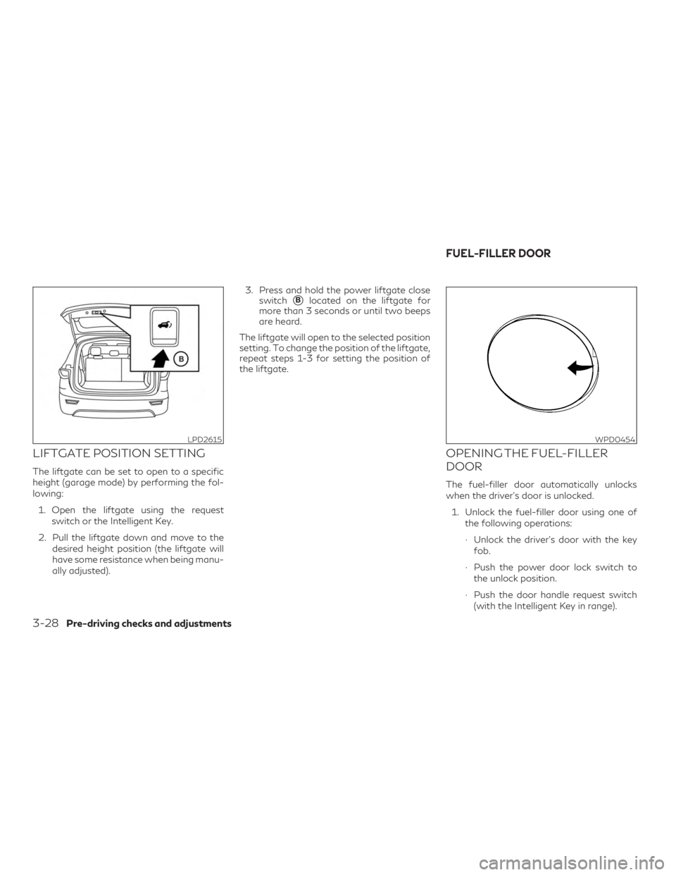 INFINITI QX60 2019  Owners Manual LIFTGATE POSITION SETTING
The liftgate can be set to open to a specific
height (garage mode) by performing the fol-
lowing:1. Open the liftgate using the request switch or the Intelligent Key.
2. Pull