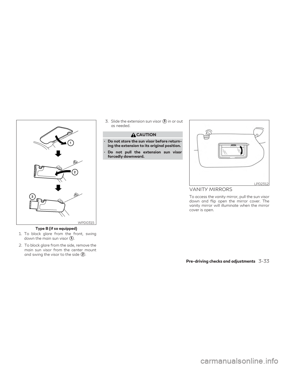 INFINITI QX60 2019  Owners Manual 1. To block glare from the front, swingdown the main sun visor
1.
2. To block glare from the side, remove the main sun visor from the center mount
and swing the visor to the side
2. 3. Slide the ext