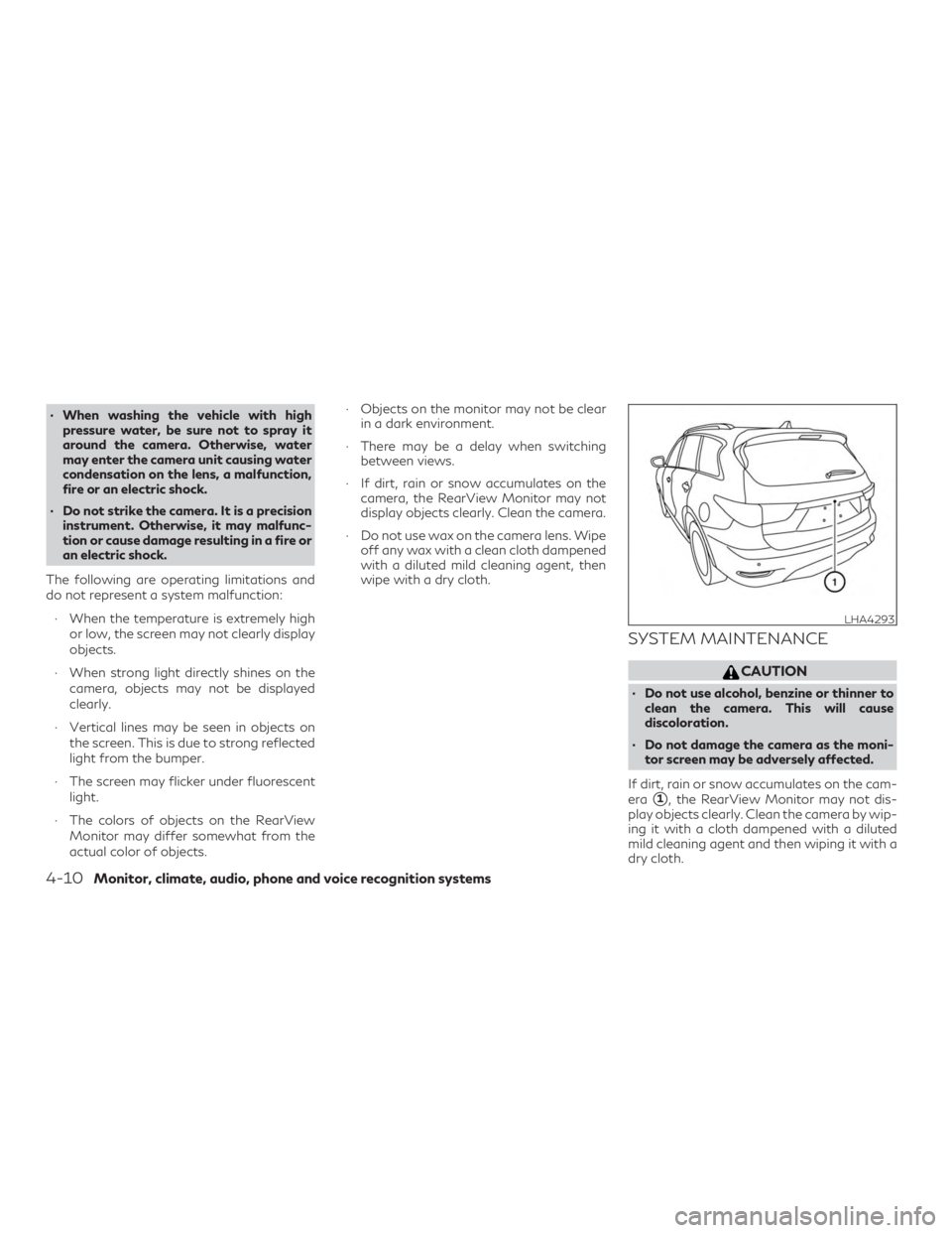 INFINITI QX60 2019 Workshop Manual ∙ When washing the vehicle with highpressure water, be sure not to spray it
around the camera. Otherwise, water
may enter the camera unit causing water
condensation on the lens, a malfunction,
fire 