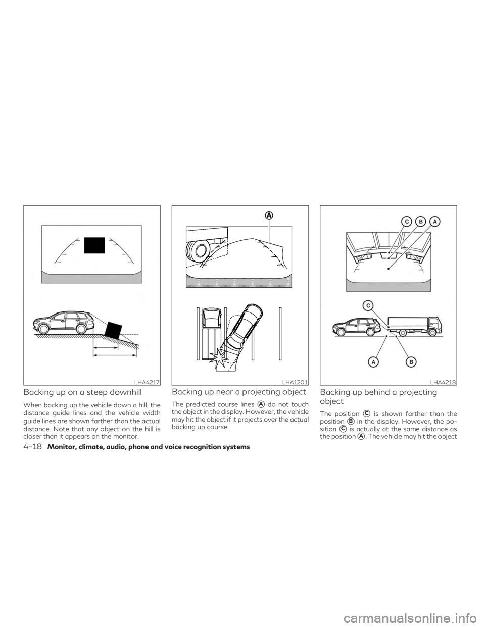 INFINITI QX60 2019 Repair Manual Backing up on a steep downhill
When backing up the vehicle down a hill, the
distance guide lines and the vehicle width
guide lines are shown farther than the actual
distance. Note that any object on t