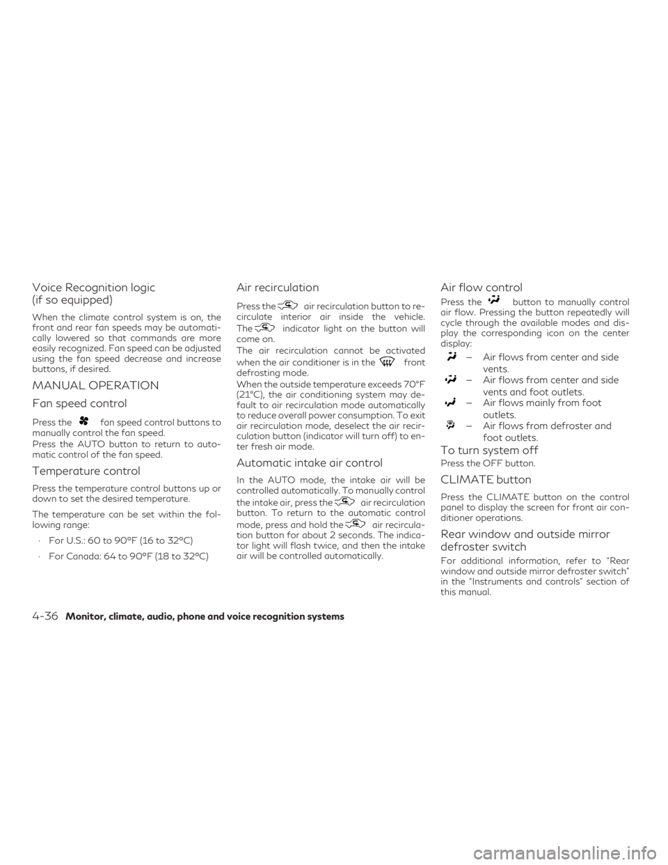 INFINITI QX60 2019  Owners Manual Voice Recognition logic
(if so equipped)
When the climate control system is on, the
front and rear fan speeds may be automati-
cally lowered so that commands are more
easily recognized. Fan speed can 