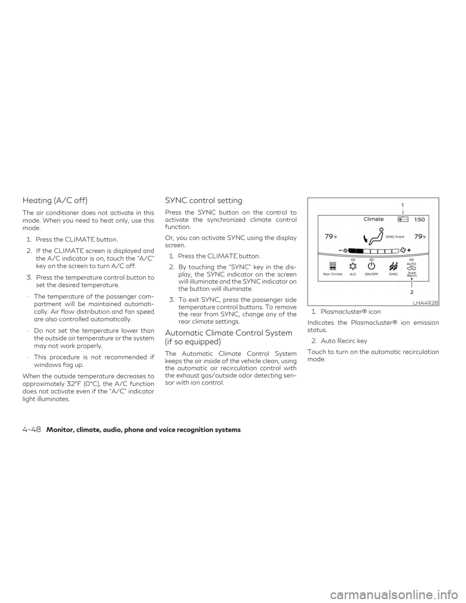 INFINITI QX60 2019 Manual Online Heating (A/C off)
The air conditioner does not activate in this
mode. When you need to heat only, use this
mode.1. Press the CLIMATE button.
2. If the CLIMATE screen is displayed and the A/C indicator
