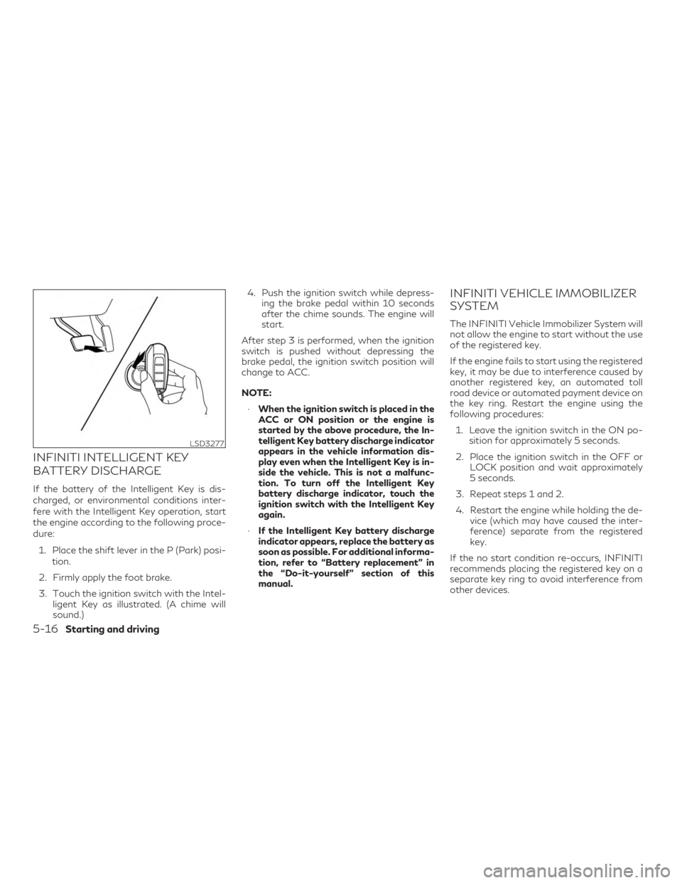 INFINITI QX60 2019 Repair Manual INFINITI INTELLIGENT KEY
BATTERY DISCHARGE
If the battery of the Intelligent Key is dis-
charged, or environmental conditions inter-
fere with the Intelligent Key operation, start
the engine according INFINITI QX60 2019 Repair Manual INFINITI INTELLIGENT KEY
BATTERY DISCHARGE
If the battery of the Intelligent Key is dis-
charged, or environmental conditions inter-
fere with the Intelligent Key operation, start
the engine according