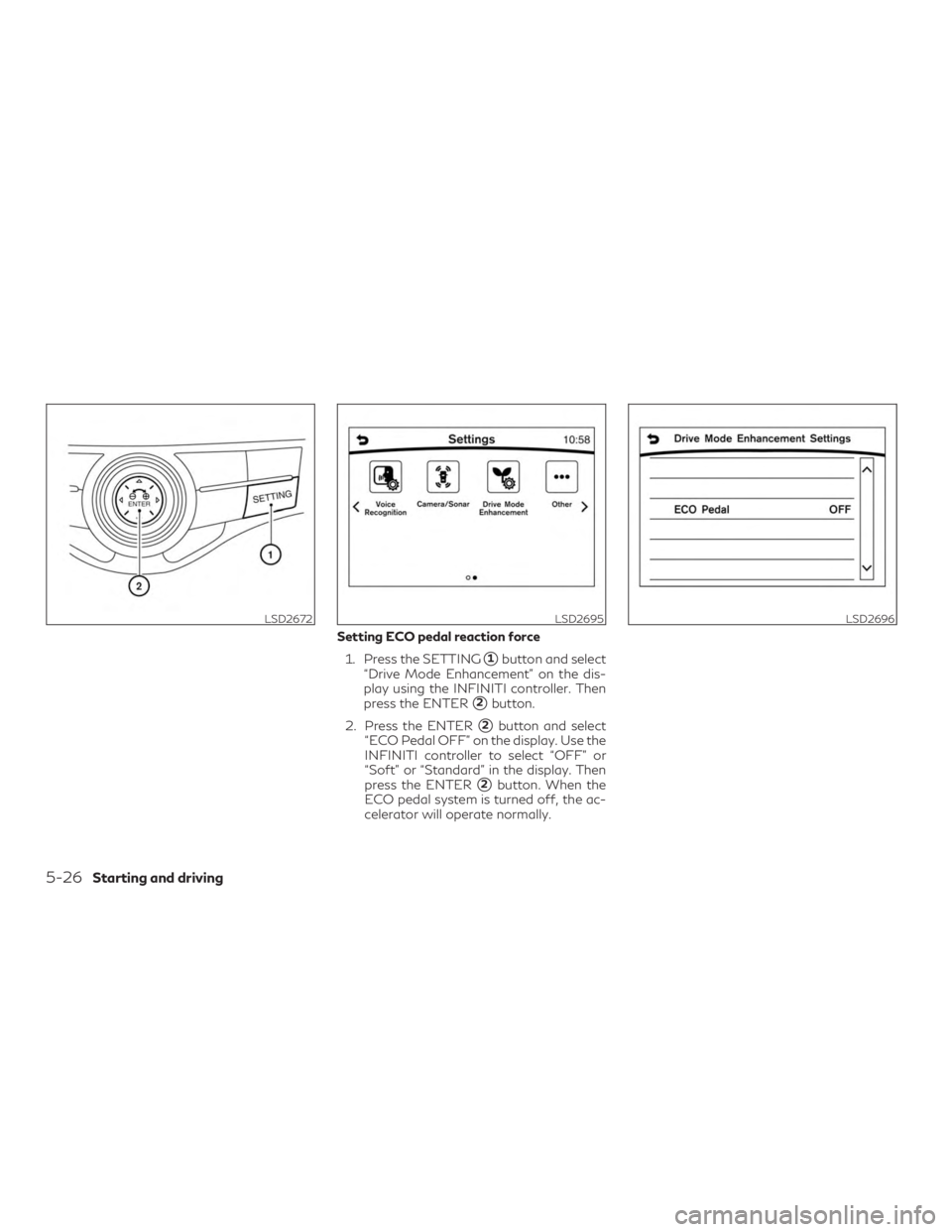 INFINITI QX60 2019 Owners Manual Setting ECO pedal reaction force1. Press the SETTING
1button and select
“Drive Mode Enhancement” on the dis-
play using the INFINITI controller. Then
press the ENTER
2button.
2. Press the ENTER
