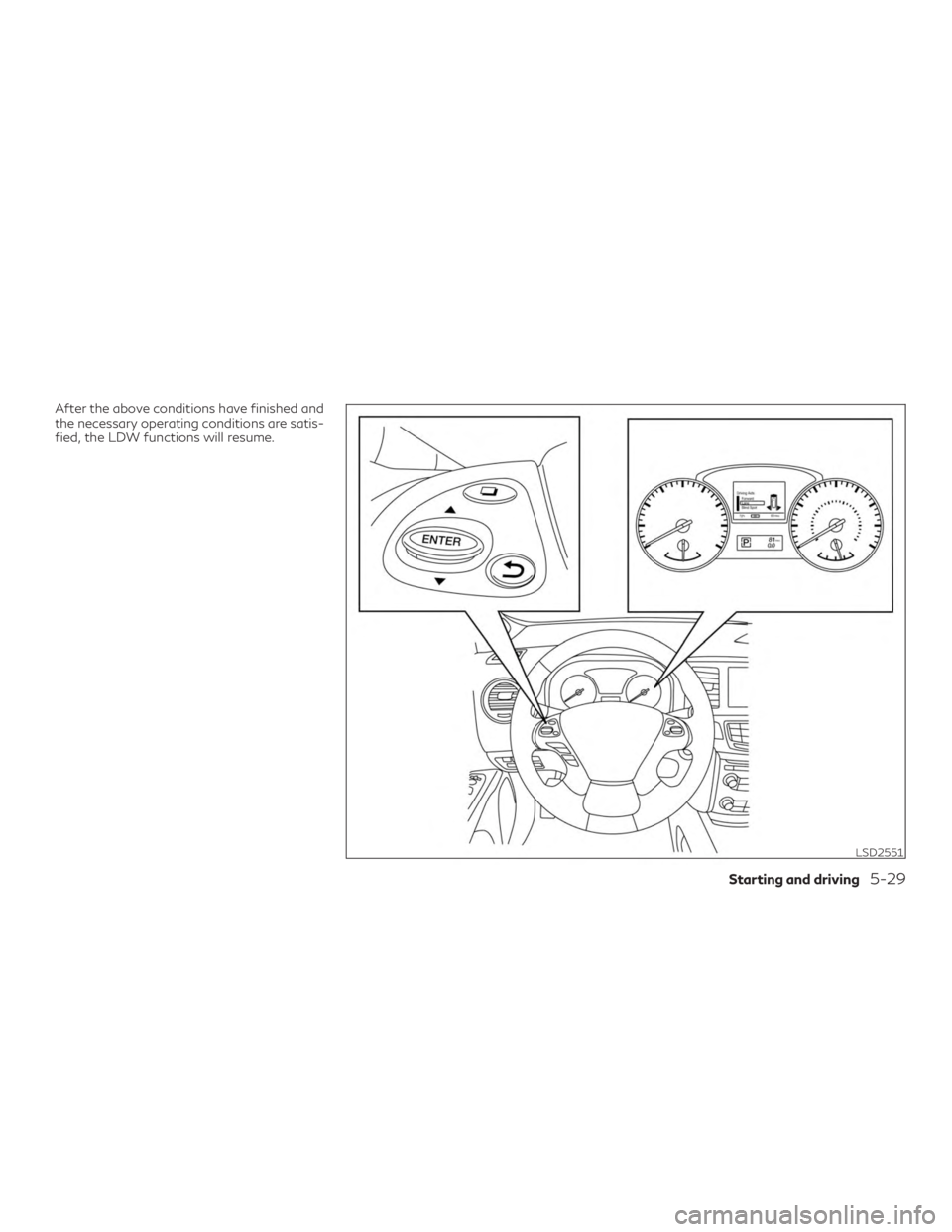 INFINITI QX60 2019  Owners Manual After the above conditions have finished and
the necessary operating conditions are satis-
fied, the LDW functions will resume.
LSD2551
Starting and driving5-29 
