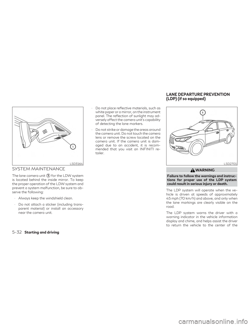 INFINITI QX60 2019  Owners Manual SYSTEM MAINTENANCE
The lane camera unit1for the LDW system
is located behind the inside mirror. To keep
the proper operation of the LDW system and
prevent a system malfunction, be sure to ob-
serve t