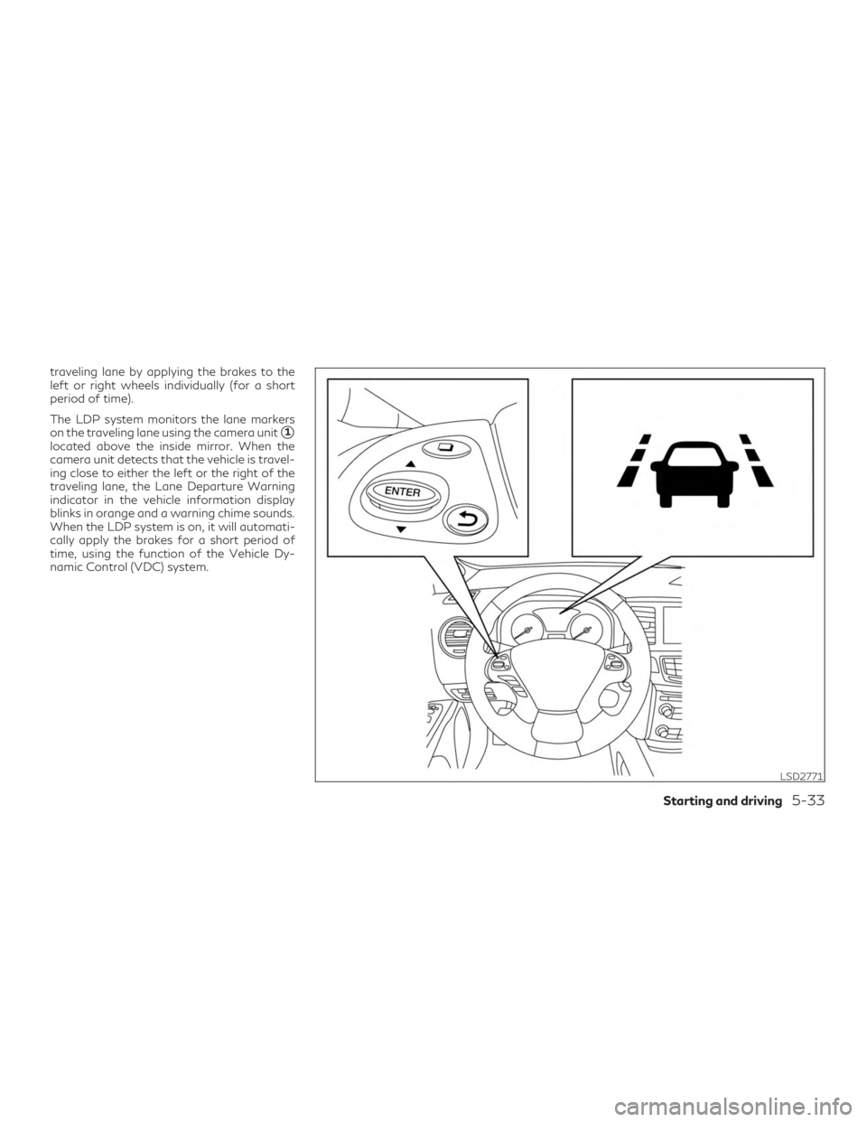INFINITI QX60 2019  Owners Manual traveling lane by applying the brakes to the
left or right wheels individually (for a short
period of time).
The LDP system monitors the lane markers
on the traveling lane using the camera unit
1
loc