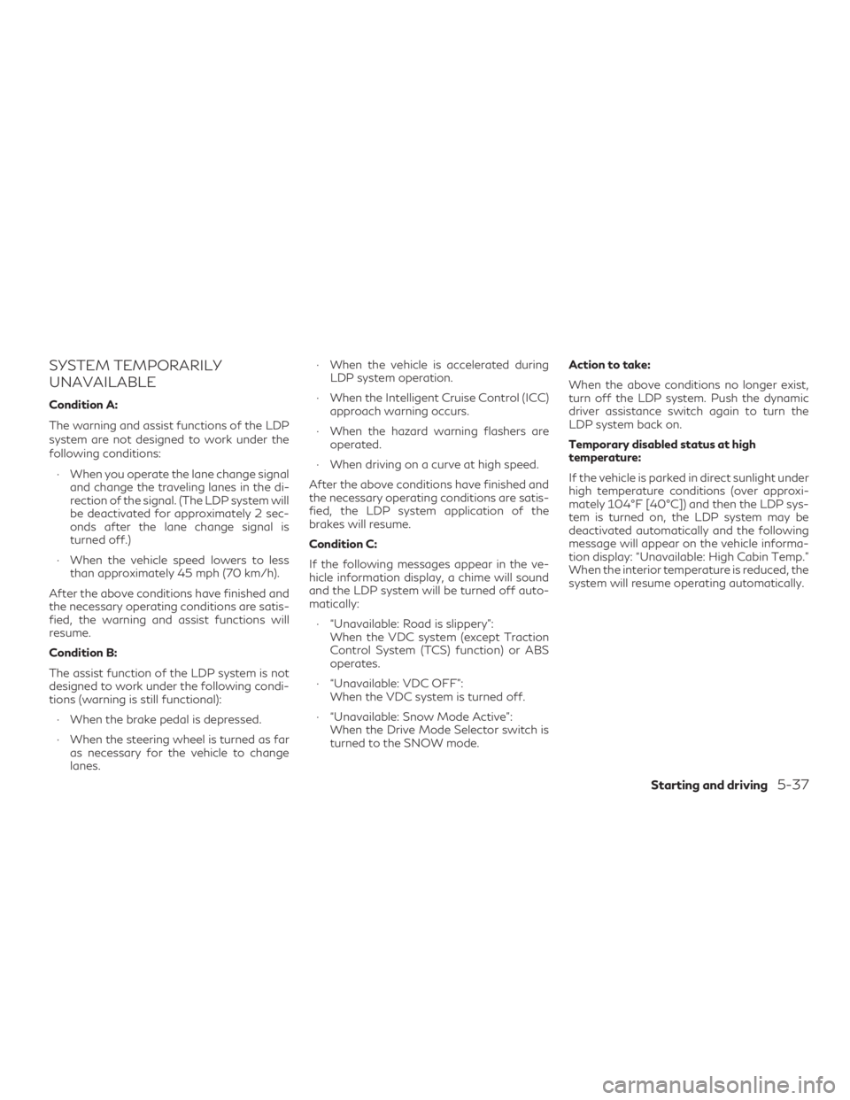 INFINITI QX60 2019 Owners Manual SYSTEM TEMPORARILY
UNAVAILABLE
Condition A:
The warning and assist functions of the LDP
system are not designed to work under the
following conditions:∙ When you operate the lane change signal and c INFINITI QX60 2019 Owners Manual SYSTEM TEMPORARILY
UNAVAILABLE
Condition A:
The warning and assist functions of the LDP
system are not designed to work under the
following conditions:∙ When you operate the lane change signal and c
