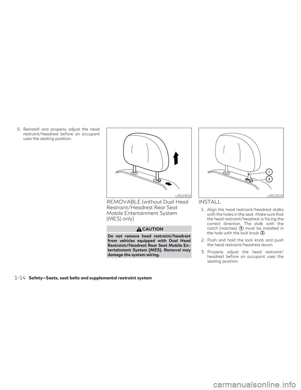 INFINITI QX60 2019  Owners Manual 5. Reinstall and properly adjust the headrestraint/headrest before an occupant
uses the seating position.
REMOVABLE (without Dual Head
Restraint/Headrest Rear Seat
Mobile Entertainment System
(MES) on