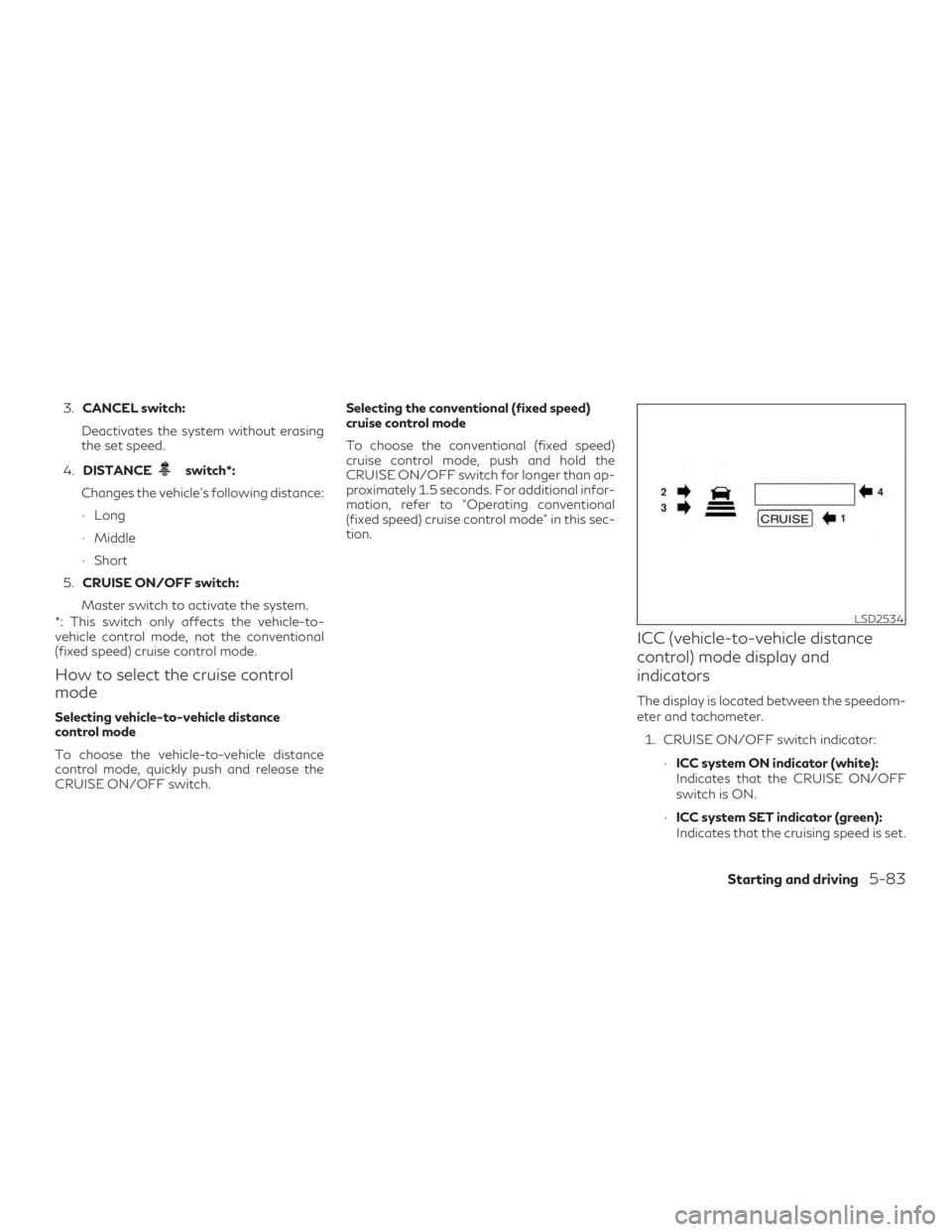 INFINITI QX60 2019 Owners Manual 3.CANCEL switch:
Deactivates the system without erasing
the set speed.
4. DISTANCE
switch*:
Changes the vehicle’s following distance:
∙ Long
∙ Middle
∙ Short
5. CRUISE ON/OFF switch:
Master sw INFINITI QX60 2019 Owners Manual 3.CANCEL switch:
Deactivates the system without erasing
the set speed.
4. DISTANCE
switch*:
Changes the vehicle’s following distance:
∙ Long
∙ Middle
∙ Short
5. CRUISE ON/OFF switch:
Master sw