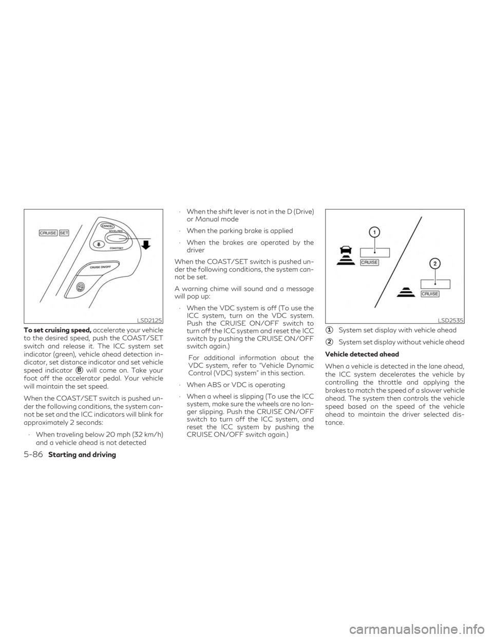 INFINITI QX60 2019  Owners Manual To set cruising speed,accelerate your vehicle
to the desired speed, push the COAST/SET
switch and release it. The ICC system set
indicator (green), vehicle ahead detection in-
dicator, set distance in