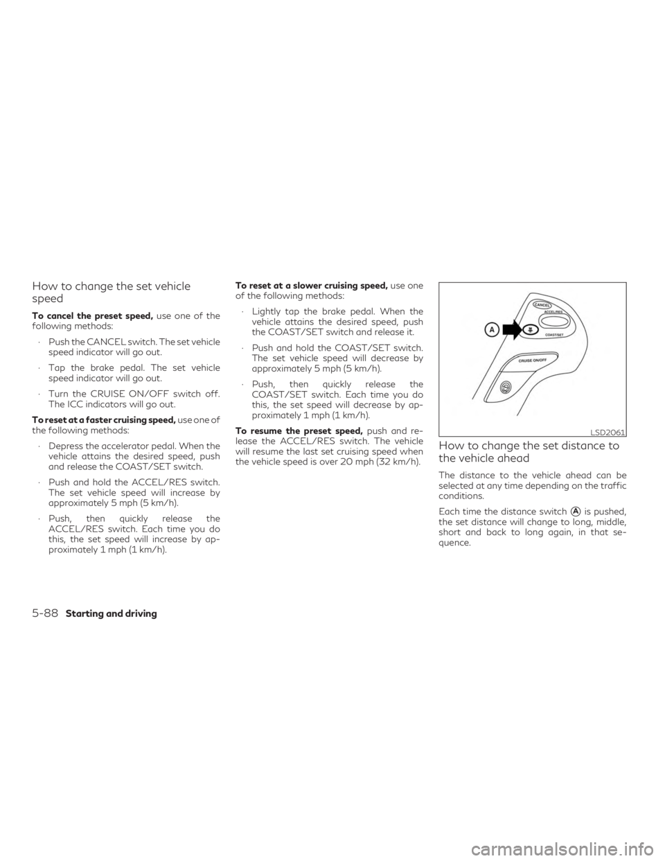 INFINITI QX60 2019  Owners Manual How to change the set vehicle
speed
To cancel the preset speed,use one of the
following methods:
∙ Push the CANCEL switch. The set vehicle speed indicator will go out.
∙ Tap the brake pedal. The s