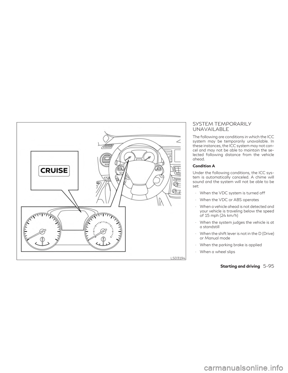 INFINITI QX60 2019  Owners Manual SYSTEM TEMPORARILY
UNAVAILABLE
The following are conditions in which the ICC
system may be temporarily unavailable. In
these instances, the ICC system may not can-
cel and may not be able to maintain 