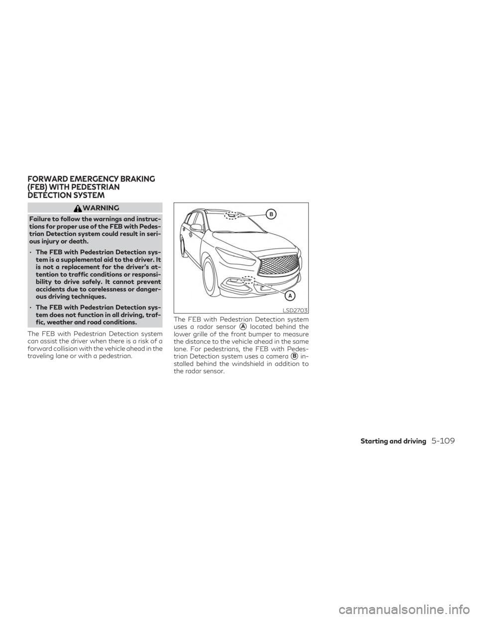 INFINITI QX60 2019  Owners Manual WARNING
Failure to follow the warnings and instruc-
tions for proper use of the FEB with Pedes-
trian Detection system could result in seri-
ous injury or death.
∙ The FEB with Pedestrian Detection 