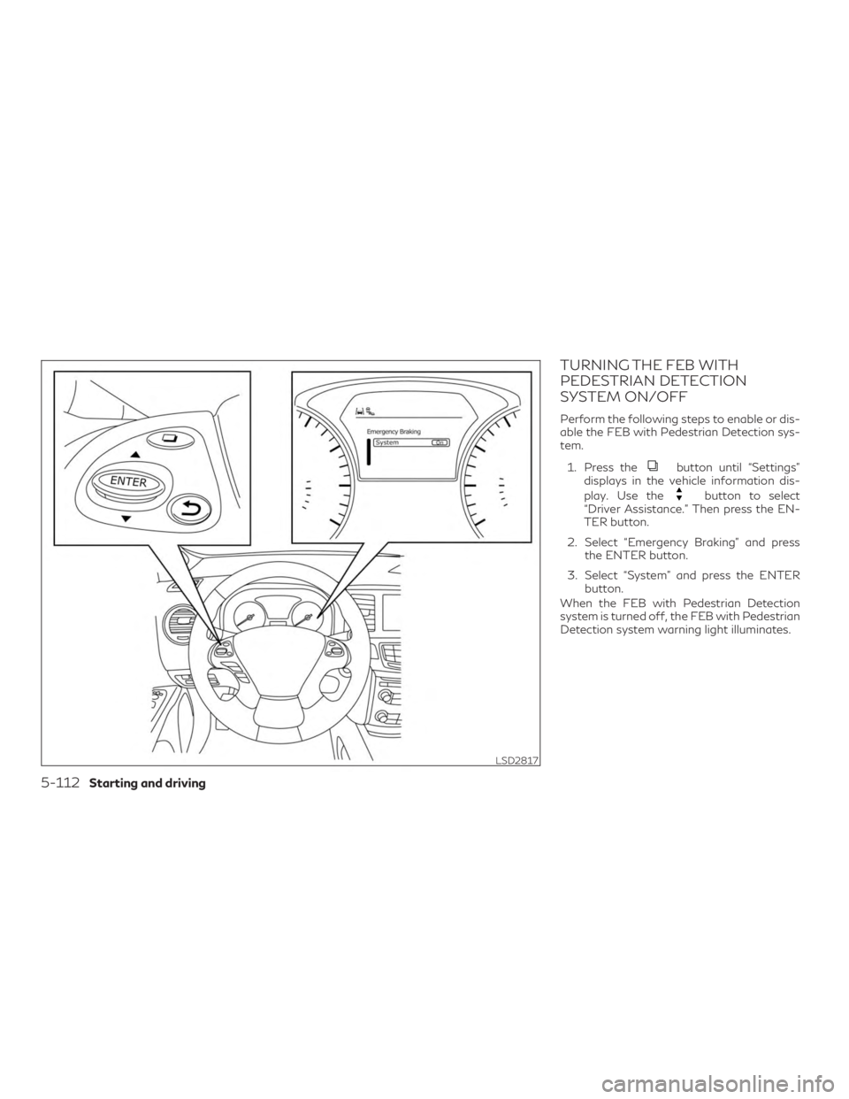 INFINITI QX60 2019  Owners Manual TURNING THE FEB WITH
PEDESTRIAN DETECTION
SYSTEM ON/OFF
Perform the following steps to enable or dis-
able the FEB with Pedestrian Detection sys-
tem.1. Press the
button until “Settings”
displays 