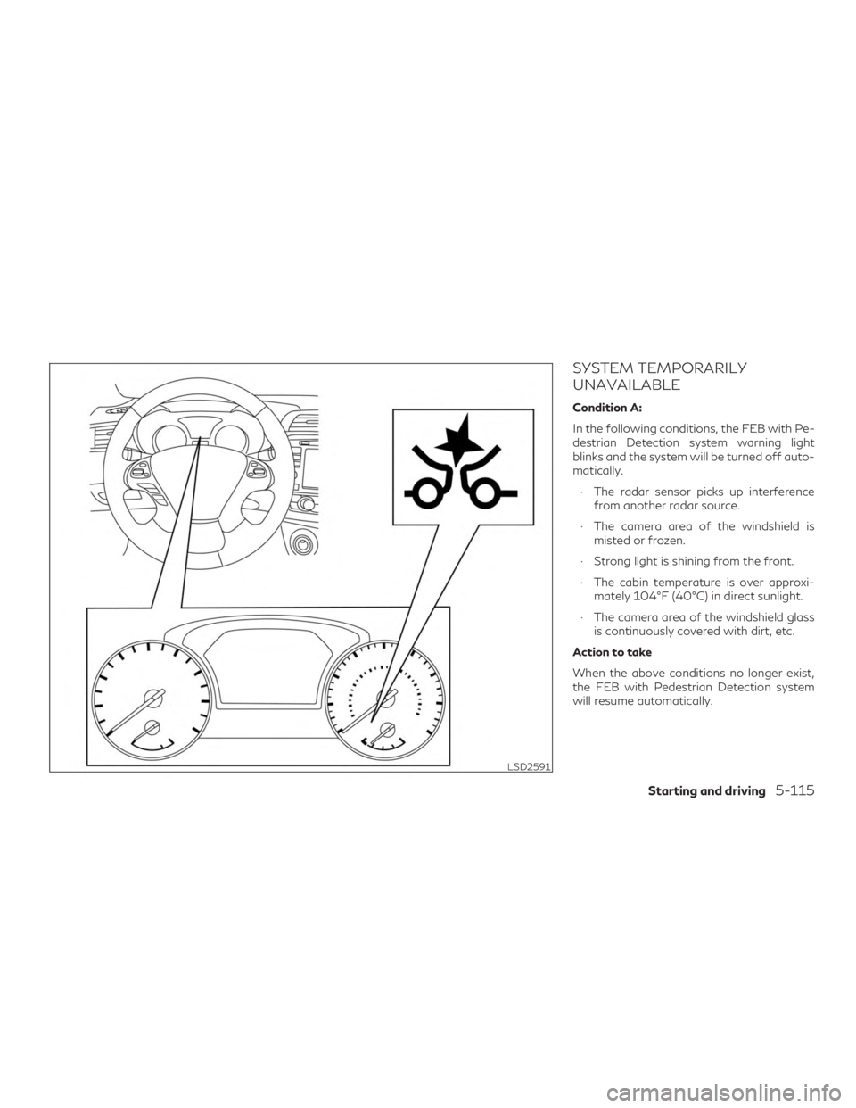 INFINITI QX60 2019  Owners Manual SYSTEM TEMPORARILY
UNAVAILABLE
Condition A:
In the following conditions, the FEB with Pe-
destrian Detection system warning light
blinks and the system will be turned off auto-
matically.∙ The radar