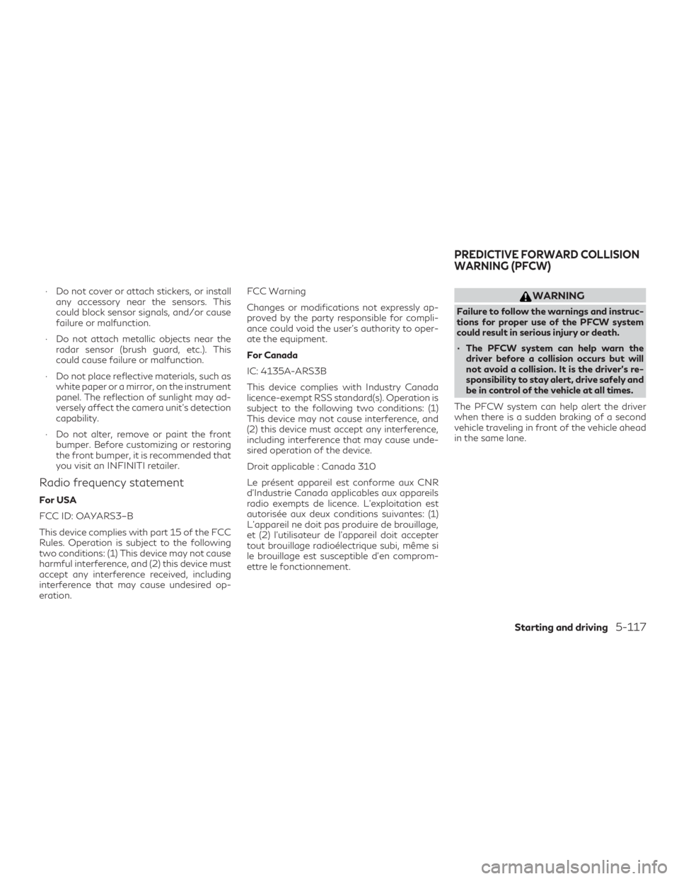 INFINITI QX60 2019  Owners Manual ∙ Do not cover or attach stickers, or installany accessory near the sensors. This
could block sensor signals, and/or cause
failure or malfunction.
∙ Do not attach metallic objects near the radar s