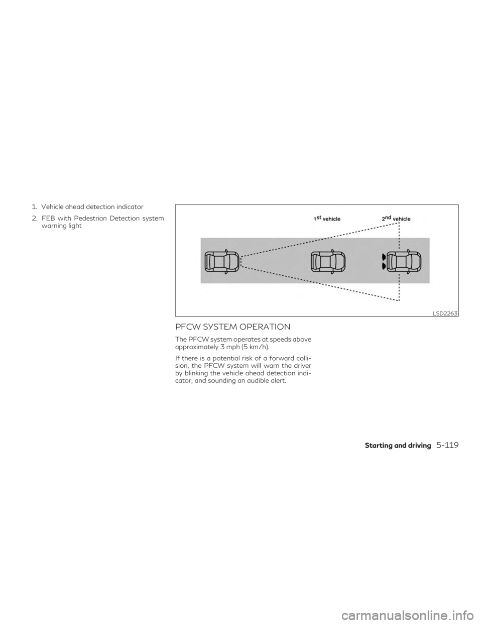 INFINITI QX60 2019  Owners Manual 1. Vehicle ahead detection indicator
2. FEB with Pedestrian Detection systemwarning light
PFCW SYSTEM OPERATION
The PFCW system operates at speeds above
approximately 3 mph (5 km/h).
If there is a pot