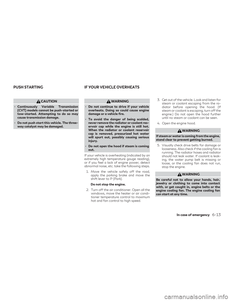 INFINITI QX60 2019  Owners Manual CAUTION
∙ Continuously Variable Transmission(CVT) models cannot be push-started or
tow-started. Attempting to do so may
cause transmission damage.
∙ Do not push start this vehicle. The three- way 