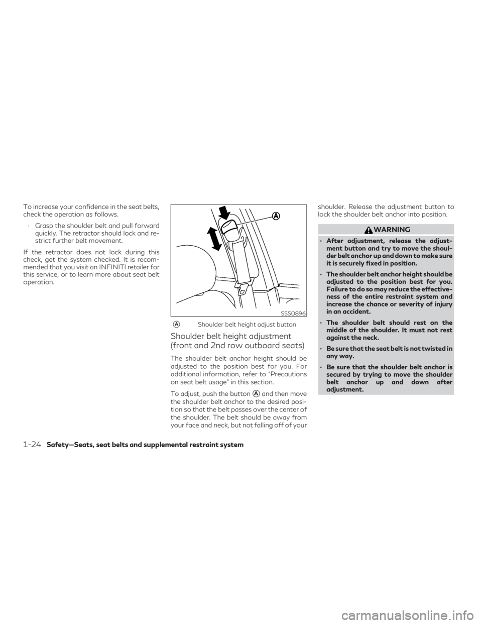 INFINITI QX60 2019 Service Manual To increase your confidence in the seat belts,
check the operation as follows.∙ Grasp the shoulder belt and pull forward quickly. The retractor should lock and re-
strict further belt movement.
If t