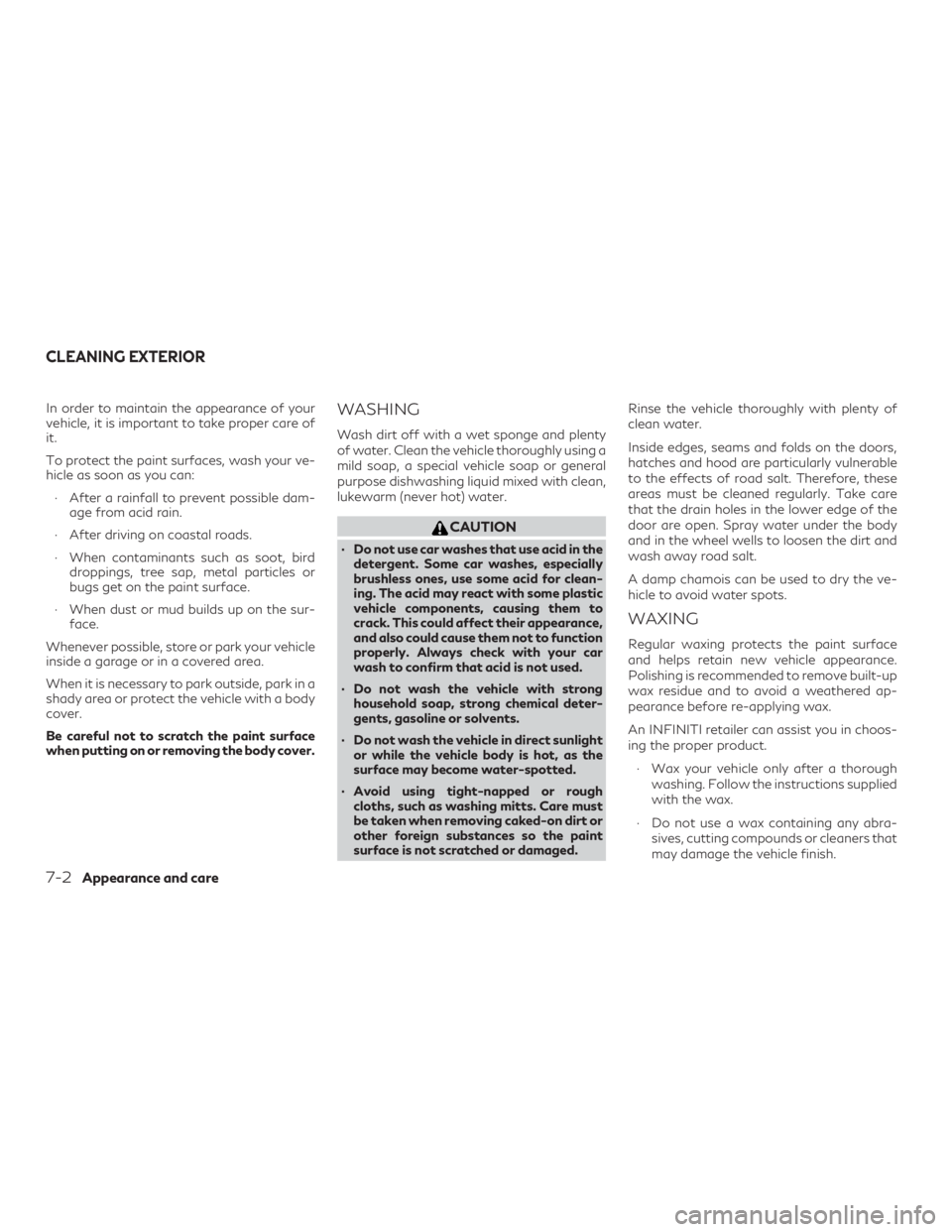 INFINITI QX60 2019 Owners Manual In order to maintain the appearance of your
vehicle, it is important to take proper care of
it.
To protect the paint surfaces, wash your ve-
hicle as soon as you can:∙ After a rainfall to prevent po INFINITI QX60 2019 Owners Manual In order to maintain the appearance of your
vehicle, it is important to take proper care of
it.
To protect the paint surfaces, wash your ve-
hicle as soon as you can:∙ After a rainfall to prevent po