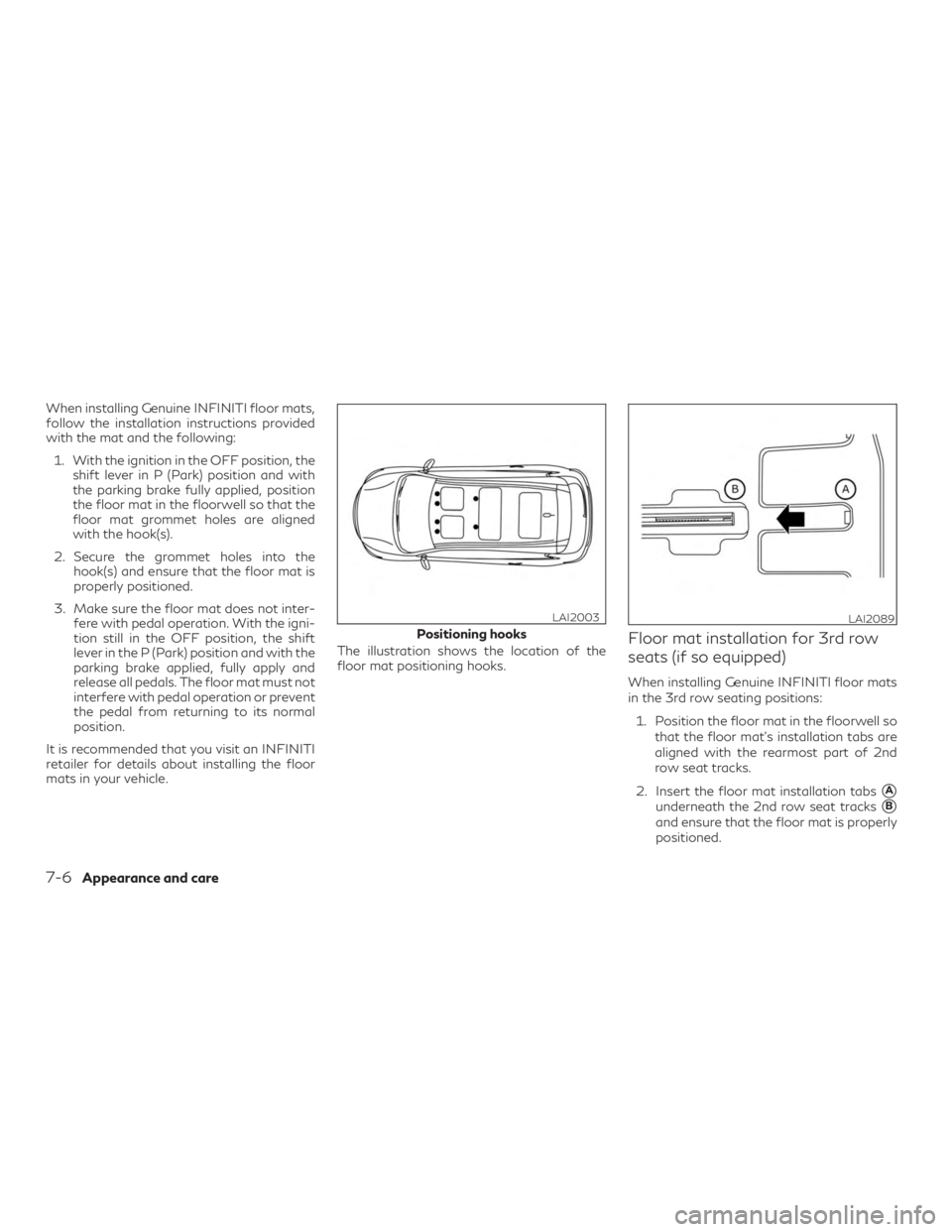INFINITI QX60 2019 Owners Manual When installing Genuine INFINITI floor mats,
follow the installation instructions provided
with the mat and the following:1. With the ignition in the OFF position, the shift lever in P (Park) position INFINITI QX60 2019 Owners Manual When installing Genuine INFINITI floor mats,
follow the installation instructions provided
with the mat and the following:1. With the ignition in the OFF position, the shift lever in P (Park) position