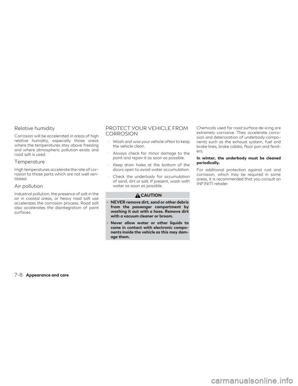 INFINITI QX60 2019 Owners Manual Relative humidity
Corrosion will be accelerated in areas of high
relative humidity, especially those areas
where the temperatures stay above freezing
and where atmospheric pollution exists and
road sa INFINITI QX60 2019 Owners Manual Relative humidity
Corrosion will be accelerated in areas of high
relative humidity, especially those areas
where the temperatures stay above freezing
and where atmospheric pollution exists and
road sa