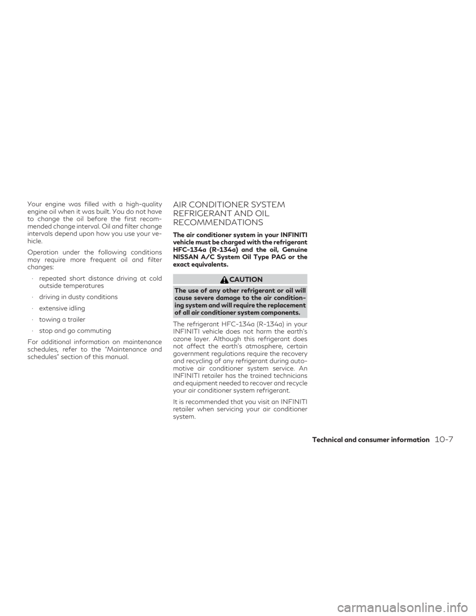 INFINITI QX60 2019 Owners Manual Your engine was filled with a high-quality
engine oil when it was built. You do not have
to change the oil before the first recom-
mended change interval. Oil and filter change
intervals depend upon h INFINITI QX60 2019 Owners Manual Your engine was filled with a high-quality
engine oil when it was built. You do not have
to change the oil before the first recom-
mended change interval. Oil and filter change
intervals depend upon h
