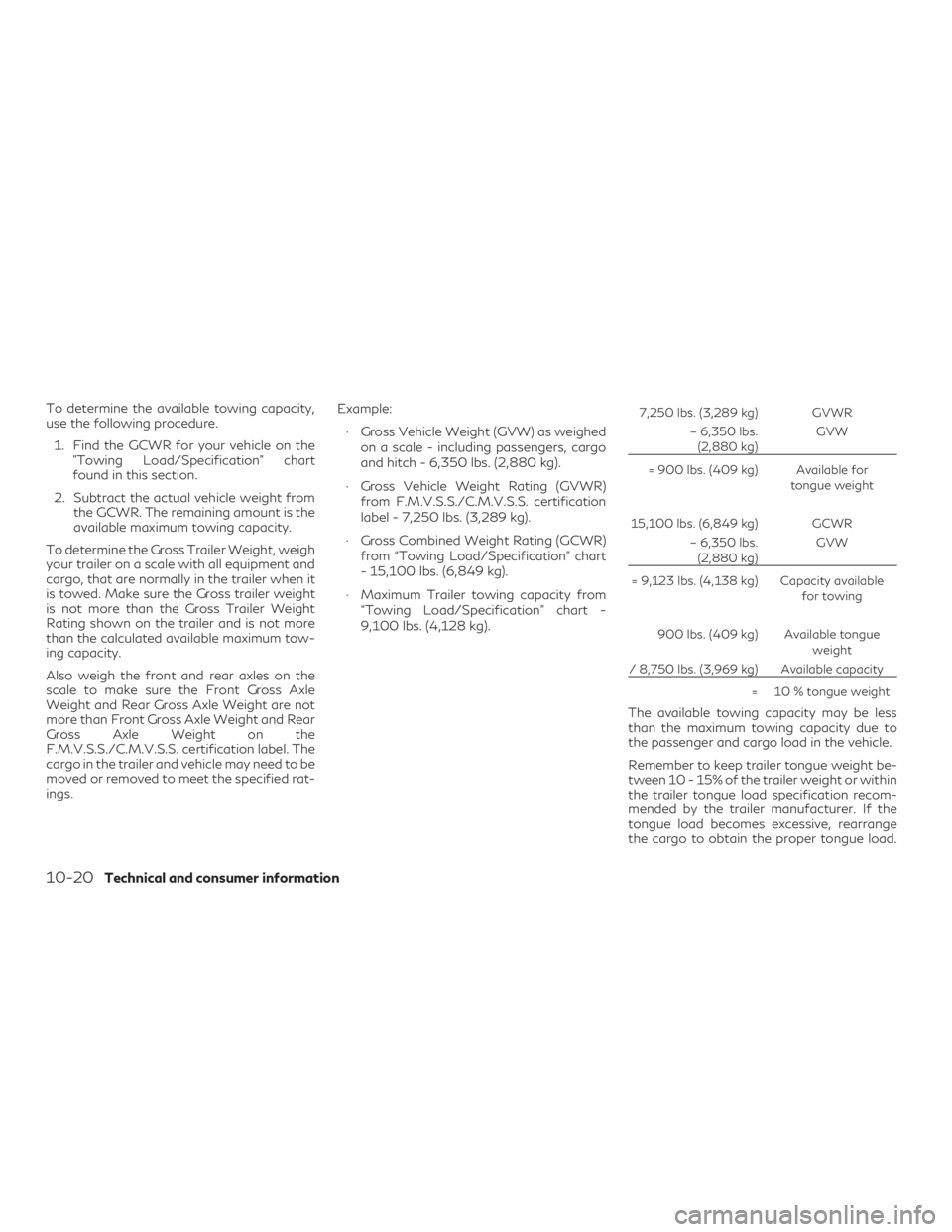INFINITI QX60 2019  Owners Manual To determine the available towing capacity,
use the following procedure.1. Find the GCWR for your vehicle on the "Towing Load/Specification" chart
found in this section.
2. Subtract the actual
