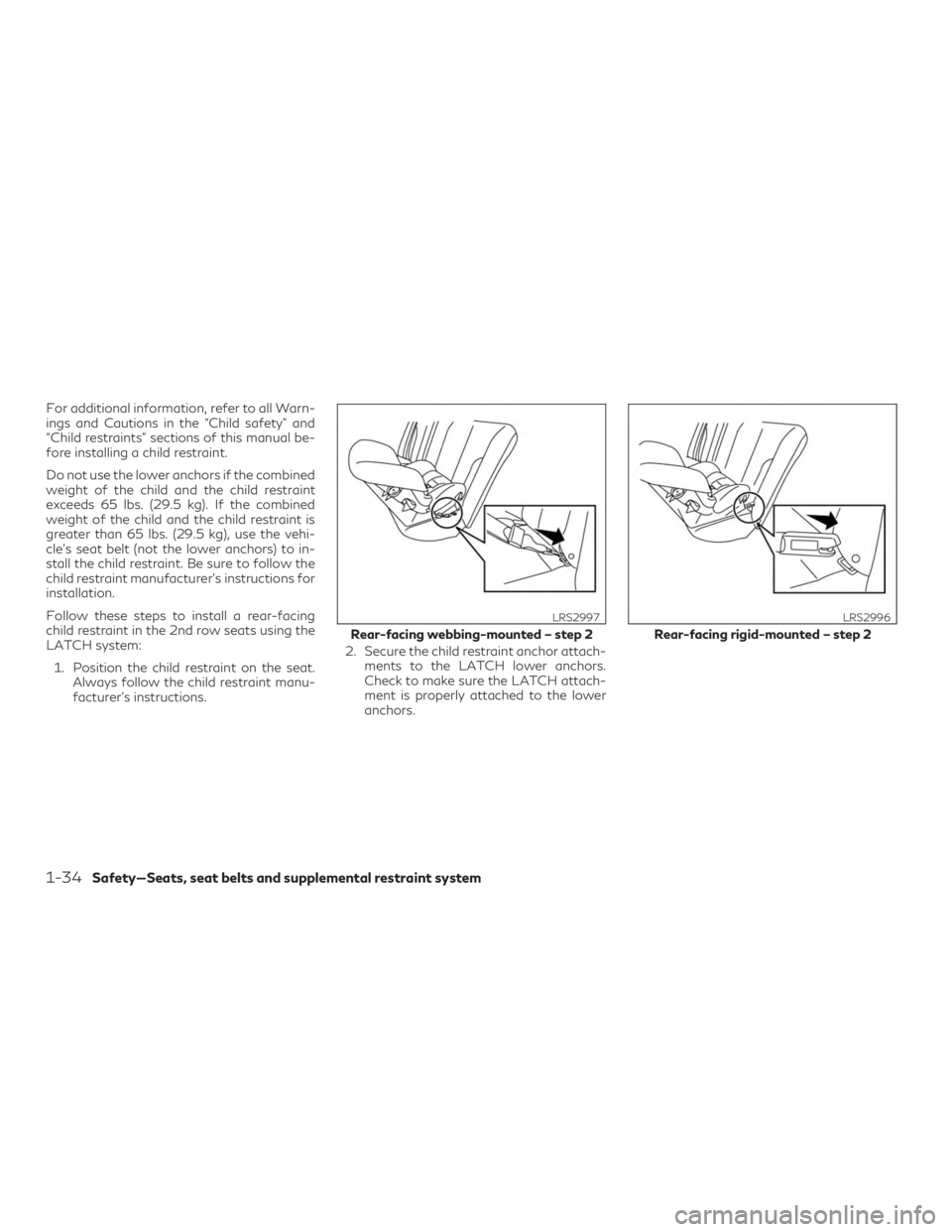 INFINITI QX60 2019 Workshop Manual For additional information, refer to all Warn-
ings and Cautions in the “Child safety” and
“Child restraints” sections of this manual be-
fore installing a child restraint.
Do not use the lowe