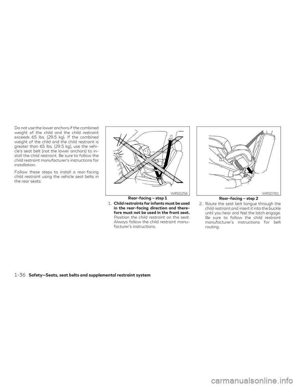 INFINITI QX60 2019 Workshop Manual Do not use the lower anchors if the combined
weight of the child and the child restraint
exceeds 65 lbs. (29.5 kg). If the combined
weight of the child and the child restraint is
greater than 65 lbs. 
