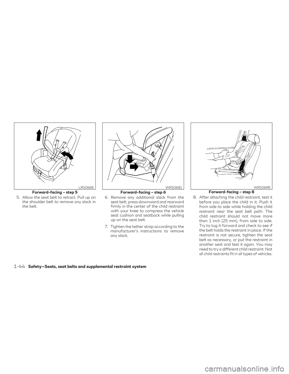 INFINITI QX60 2019 Repair Manual 5. Allow the seat belt to retract. Pull up onthe shoulder belt to remove any slack in
the belt. 6. Remove any additional slack from the
seat belt; press downward and rearward
firmly in the center of t