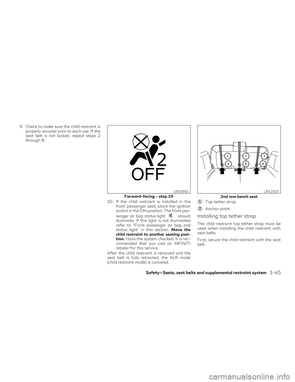 INFINITI QX60 2019 Repair Manual 9. Check to make sure the child restraint isproperly secured prior to each use. If the
seat belt is not locked, repeat steps 2
through 8.
10. If the child restraint is installed in thefront passenger 