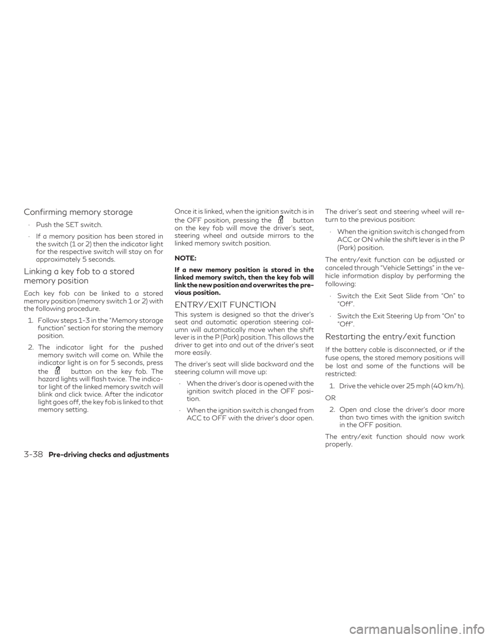 INFINITI QX60 2020  Owners Manual Confirming memory storage
∙ Push the SET switch.
∙ If a memory position has been stored inthe switch (1 or 2) then the indicator light
for the respective switch will stay on for
approximately 5 se